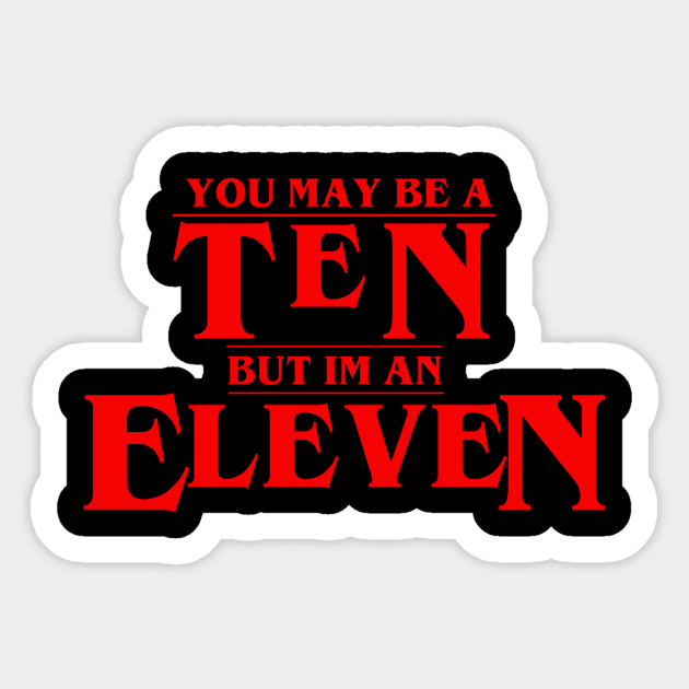 You May Be A Ten But I'm An Eleven Sticker by tcbromo